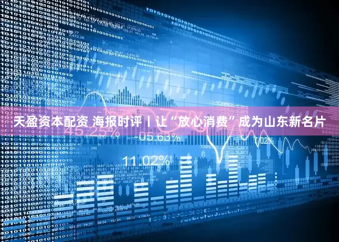 天盈资本配资 海报时评丨让“放心消费”成为山东新名片
